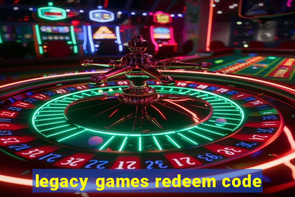 legacy games redeem code